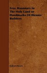 Free Masonary in the Holy Land or Handmarks of Hirams Builders - Robert Morris