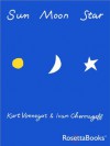 Sun Moon Star - Kurt Vonnegut, Ivan Chermayeff