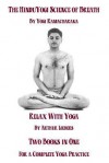 The Hindu Yoga Science of Breath & Relax with Yoga: Two Books in One for a Complete Yoga Practice - William W. Atkinson, Yogi Ramacharaka, Arthur Liebers