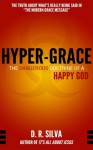 Hyper-Grace: The Dangerous Doctrine of a Happy God - D.R. Silva