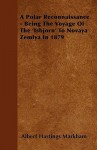 A Polar Reconnaissance - Being the Voyage of the 'Isbjorn' to Novaya Zemlya in 1879 - Albert Hastings Markham