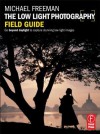 The Low Light Photography Field Guide: Go beyond daylight to capture stunning low light images (Photographer's Field Guide) - Michael Freeman