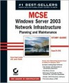 MCSE: Windows Server 2003 Network Infrastructure Planning and Maintenance Study Guide: Exam 70-293 - Michael Chacon, James Chellis