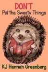 Don't Pet the Sweaty Things - K.J. Hannah Greenberg