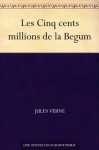 Les Cinq cents millions de la Begum (Voyages Extraordinaires) - Jules Verne