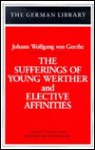 Sufferings of Young Werther and Elective Affinities - Johann Wolfgang von Goethe, Victor Lange, Volkman Sander, Thomas Mann