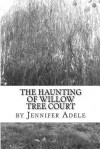 The Haunting of Willow Tree Court - Jennifer Adele