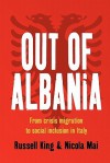 Out of Albania: From Crisis Migration to Social Inclusion in Italy - Russell King, Nicola Mai