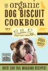 Organic Dog Biscuit Cookbook (Revised Edition): Over 100 Tail-Wagging Treats - The Bubba Rose Biscuit Company