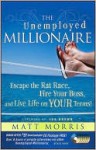 The Unemployed Millionaire: Escape the Rat Race, Fire Your Boss and Live Life on Your Terms! - Matt Morris