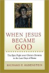 When Jesus Became God: The Struggle to Define Christianity during the Last Days of Rome - Richard E. Rubenstein