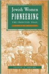 Jewish Women Pioneering the Frontier Trail: A History in the American West - Jeanne E. Abrams