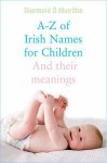 A-Z of Irish names for children : and their meanings - Diarmaid Ó Muirithe