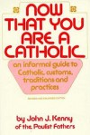 Now That You Are a Catholic: An Informal Guide to Catholic Customs, Traditions, and Rituals - John Kenny
