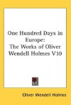 One Hundred Days in Europe: The Works of Oliver Wendell Holmes V10 - Oliver Wendell Holmes Sr.