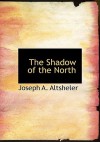 The Shadow of the North (Large Print Edition): A Story of Old New York and a Lost Campaign - Joseph Alexander Altsheler