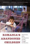 Romania's Abandoned Children: Deprivation, Brain Development, and the Struggle for Recovery - Charles A. Nelson, Nathan A. Fox, Charles H. Zeanah Jr.