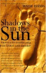 Shadows in the Sun: Travels to Landscapes of Spirit and Desire - Wade Davis, Lauren Marino