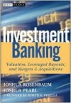 Investment Banking: Valuation, Leveraged Buyouts, and Mergers and Acquisitions (Wiley Finance) - Joshua Rosenbaum, Joshua Pearl