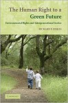 The Human Right to a Green Future: Environmental Rights and Intergenerational Justice - Richard P. Hiskes