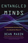 Entangled Minds: Extrasensory Experiences in a Quantum Reality - Dean Radin