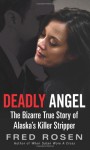 Deadly Angel: The Bizarre True Story of Alaska's Killer Stripper - Manfred R. Rosenberger