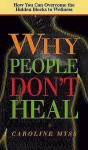 Why People Don't Heal: How You Can Overcome the Hidden Blocks to Wellness - Caroline Myss