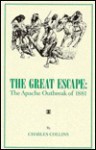 The Great Escape: The Apache Outbreak Of 1881 - Charles Collins