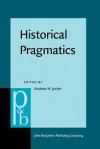 Historical Pragmatics: Pragmatic Developments in the History of English - Andreas H. Jucker