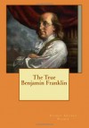 The True Benjamin Franklin - Sydney George Fisher