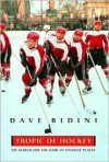 Tropic of Hockey: My Search for the Game in Unlikely Places - Dave Bidini