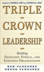 Triple Crown Leadership: Building Excellent, Ethical, and Enduring Organizations - Bob Vanourek, Gregg Vanourek