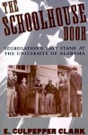 The Schoolhouse Door: Segregation's Last Stand at the University of Alabama - E. Culpepper Clark