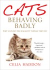 Cats Behaving Badly: Why Cats Do the Naughty Things They Do - Celia Haddon