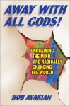 Away With All Gods!: Unchaining the Mind and Radically Changing the World - Bob Avakian