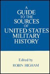 A Guide to the Sources of United States Military History - Robin Higham