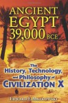 Ancient Egypt 39,000 BCE: The History, Technology, and Philosophy of Civilization X - Edward F. Malkowski