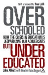 Overschooled But Undereducated: How the Crisis in Education Is Jeopardizing Our Adolescents - John Abbott