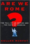 Are We Rome?: The Fall of an Empire and the Fate of America - Cullen Murphy