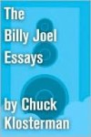 The Billy Joel Essays: Essays from Sex, Drugs, and Cocoa Puffs and Chuck Klosterman IV - Chuck Klosterman