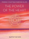 The Power of the Heart: Finding Your True Purpose in Life - Baptist de Pape