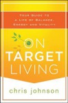 On Target Living: Your Guide to a Life of Balance, Energy and Vitality - Chris Johnson