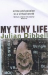 My Tiny Life: Crime and Passion in a Virtual World - Julian Dibbell