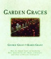 Garden Graces: How the Simple Tasks of Gardening Have Affected the Art, Music, Literature, and Ideas of Western Civilization - George Grant, Karen B. Grant