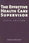 The Effective Health Care Supervisor - Charles R. McConnell