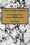 That Noble Dream: The 'Objectivity Question' and the American Historical Profession - Peter Novick