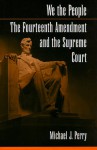 We the People: The Fourteenth Amendment and the Supreme Court - Michael J. Perry