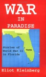 War in Paradise: Stories of World War II in Florida - Eliot Kleinberg