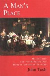 A Man's Place: Masculinity and the Middle-Class Home in Victorian England - John Tosh