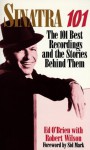 Sinatra 101: 101 best recordings and the stories behind them - Robert Wilson, Ed O'Brien, Sid Mark